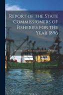 Report of the State Commissioners of Fisheries for the Year 1896; 1896 edito da LIGHTNING SOURCE INC