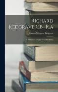Richard Redgrave C.b., R.a: A Memoir, Compiled From His Diary di Frances Margaret Redgrave edito da LEGARE STREET PR