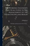 The Working Engineer's Practical Guide to the Management of the Steam Engine and Boiler: With Rules and Instructions for Valve Setting ... di J. Hopkinson edito da LEGARE STREET PR