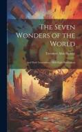 The Seven Wonders of the World: And Their Associations; With Eight Illustrations di Theodore Alois Buckley edito da Creative Media Partners, LLC