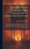 The Gâthas Of Zarathustra (zoroaster) In Metre And Rhythm: Being A Second Edition Of The Metrical Versions In The Author's Edition Of 1892-94, To Whic di Lawrence Heyworth Mills edito da LEGARE STREET PR