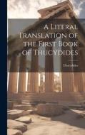 A Literal Translation of the First Book of Thucydides di Thucydides edito da LEGARE STREET PR