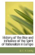 History Of The Rise And Influence Of The Spirit Of Rationalism In Europe di W E H Lecky edito da Bibliolife