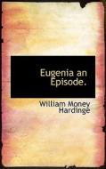 Eugenia An Episode. di William Money Hardinge edito da Bibliolife