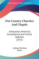 Our Country Churches and Chapels: Antiquarian, Historical, Ecclesiastical, and Critical Sketches (1872) di Anthony Hewitson, Atticus edito da Kessinger Publishing