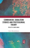 Communism, Subaltern Studies And Postcolonial Theory di Nissim Mannathukkaren edito da Taylor & Francis Ltd