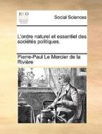 L'ordre Naturel Et Essentiel Des Societes Politiques. di Pierre-Paul Le Mercier De La Rivire edito da Gale Ecco, Print Editions
