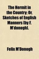 The Hermit In The Country; Or, Sketches Of English Manners [by F. M'donogh]. di Felix M'donogh edito da General Books Llc