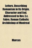 Letters, Describing Romanism In Its Orig di Marcus edito da General Books