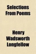 Selections From Poems di Henry Wadsworth Longfellow edito da General Books