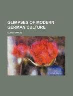 Glimpses Of Modern German Culture di Kuno Francke edito da Rarebooksclub.com
