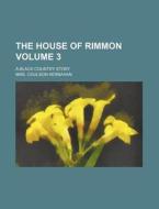 The House Of Rimmon Volume 3 ; A Black di Mrs Coulson Kernahan edito da Rarebooksclub.com