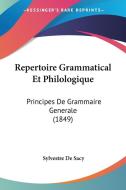 Repertoire Grammatical Et Philologique: Principes de Grammaire Generale (1849) di Sylvestre De Sacy edito da Kessinger Publishing