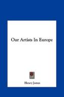 Our Artists in Europe di Henry James edito da Kessinger Publishing