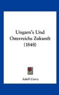 Ungarn's Und Osterreichs Zukunft (1848) di Adolf Curry edito da Kessinger Publishing