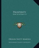 Prosperity: How to Attract It di Orison Swett Marden edito da Kessinger Publishing