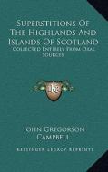 Superstitions of the Highlands and Islands of Scotland: Collected Entirely from Oral Sources di John Gregorson Campbell edito da Kessinger Publishing