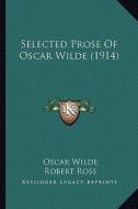 Selected Prose of Oscar Wilde (1914) di Oscar Wilde edito da Kessinger Publishing