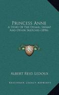 Princess Anne: A Story of the Dismal Swamp and Other Sketches (1896) di Albert Reid LeDoux edito da Kessinger Publishing