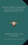 August Ludwig Schlozer's Kritisch-Historische Neben Stunden (1797) di August Ludwig Von Schlozer edito da Kessinger Publishing