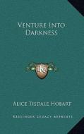 Venture Into Darkness di Alice Tisdale Hobart edito da Kessinger Publishing