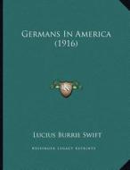 Germans in America (1916) di Lucius Burrie Swift edito da Kessinger Publishing