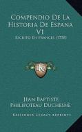 Compendio de La Historia de Espana V1: Escrito En Frances (1758) di Jean Baptiste Philipoteau Duchesne edito da Kessinger Publishing