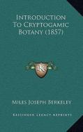 Introduction to Cryptogamic Botany (1857) di Miles Joseph Berkeley edito da Kessinger Publishing