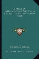 Le Relazioni Internazionali Dell' Italia E La Questione Dell' Egitto (1882) di Carlo Cadorna edito da Kessinger Publishing