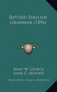 Revised English Grammar (1896) di Mary W. George, Anne C. Murphy edito da Kessinger Publishing