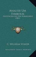 Analyse Um Symbolik: Hypothesen Aus Der Formenwelt (1861) di C. Wilhelm Volker edito da Kessinger Publishing
