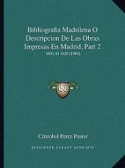 Bibliografia Madrilena O Descripcion de Las Obras Impresas En Madrid, Part 2: 1601 Al 1620 (1906) di Cristobal Perez Pastor edito da Kessinger Publishing