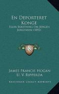 En Deporteret Konge: Eller Beretning Om Jorgen Jurgensen (1892) di James Francis Hogan edito da Kessinger Publishing