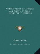 An Essay About The Origins And Virtues Of Gems (LARGE PRINT EDITION) di Robert Boyle edito da Kessinger Publishing, LLC