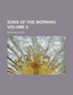 Sons of the Morning Volume 2 di Eden Phillpotts edito da Rarebooksclub.com