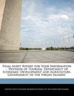 Final Audit Report For Your Information - "division Of Tourism, Department Of Economic Development And Agriculture, Government Of The Virgin Islands" edito da Bibliogov