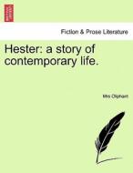 Hester: a story of contemporary life. VOL. I. di Mrs Oliphant edito da British Library, Historical Print Editions