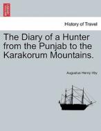 The Diary of a Hunter from the Punjab to the Karakorum Mountains. di Augustus Henry Irby edito da British Library, Historical Print Editions