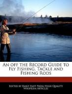 An Off the Record Guide to Fly Fishing, Tackle and Fishing Rods di Emily Rast edito da WEBSTER S DIGITAL SERV S