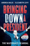 Bringing Down a President: The Watergate Scandal di Andrea Balis, Elizabeth Levy edito da ROARING BROOK PR
