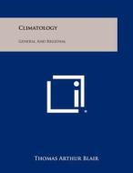 Climatology: General and Regional di Thomas Arthur Blair edito da Literary Licensing, LLC