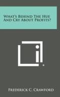 What's Behind the Hue and Cry about Profits? di Frederick C. Crawford edito da Literary Licensing, LLC