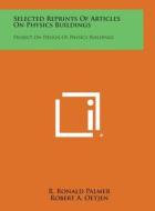 Selected Reprints of Articles on Physics Buildings: Project on Design of Physics Buildings edito da Literary Licensing, LLC
