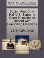 Boston Fruit Co V. Hall U.s. Supreme Court Transcript Of Record With Supporting Pleadings di John Larkin Thorndike edito da Gale, U.s. Supreme Court Records