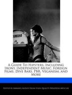 A Guide to Hipsters: Including Irony, Independent Music, Foreign Films, Dive Bars, Pbr, Veganism, and More di Annabel Audley edito da WEBSTER S DIGITAL SERV S