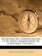 R Pertoire de L'Administration Et Du Droit Administratif de La Belgique, Volume 1... di Charles De Brouck Re, F. Tielemans edito da Nabu Press