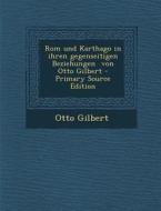 ROM Und Karthago in Ihren Gegenseitigen Beziehungen Von Otto Gilbert di Otto Gilbert edito da Nabu Press