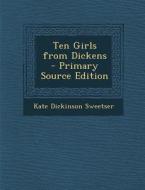 Ten Girls from Dickens di Kate Dickinson Sweetser edito da Nabu Press