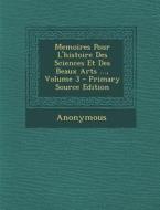 Memoires Pour L'Histoire Des Sciences Et Des Beaux Arts ..., Volume 3 di Anonymous edito da Nabu Press