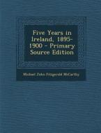 Five Years in Ireland, 1895-1900 di Michael John Fitzgerald McCarthy edito da Nabu Press